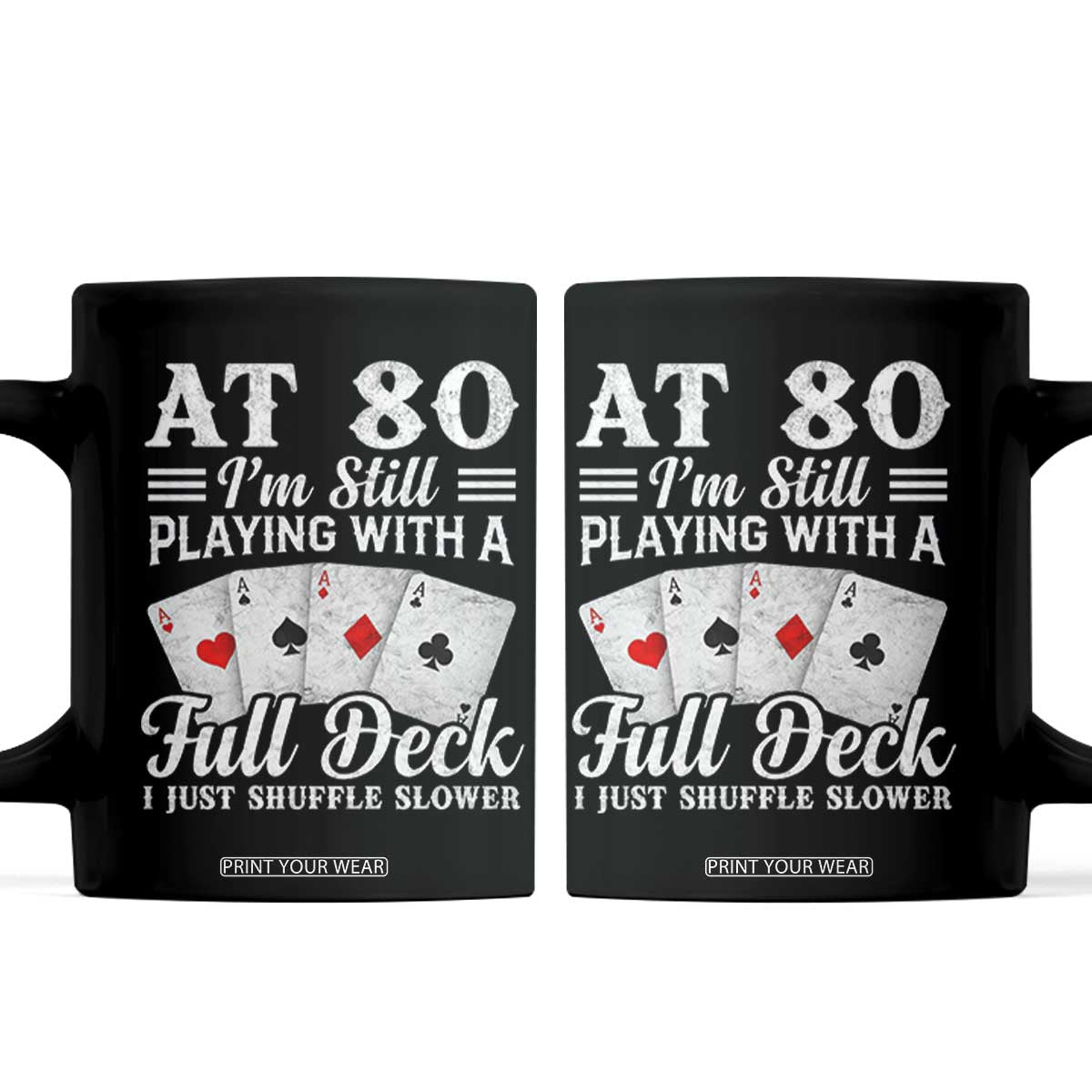 80th Birthday Poker Lover Coffee Mug At 80 I Am Still Playing With A Full Deck I Just Shuffle Slower TS11 Black Print Your Wear