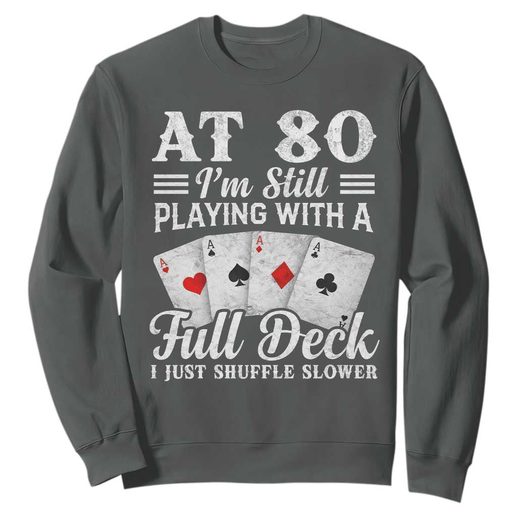 80th Birthday Poker Lover Sweatshirt At 80 I Am Still Playing With A Full Deck I Just Shuffle Slower TS11 Dark Heather Print Your Wear