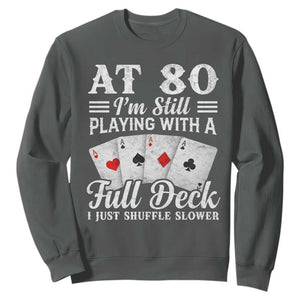 80th Birthday Poker Lover Sweatshirt At 80 I Am Still Playing With A Full Deck I Just Shuffle Slower TS11 Dark Heather Print Your Wear