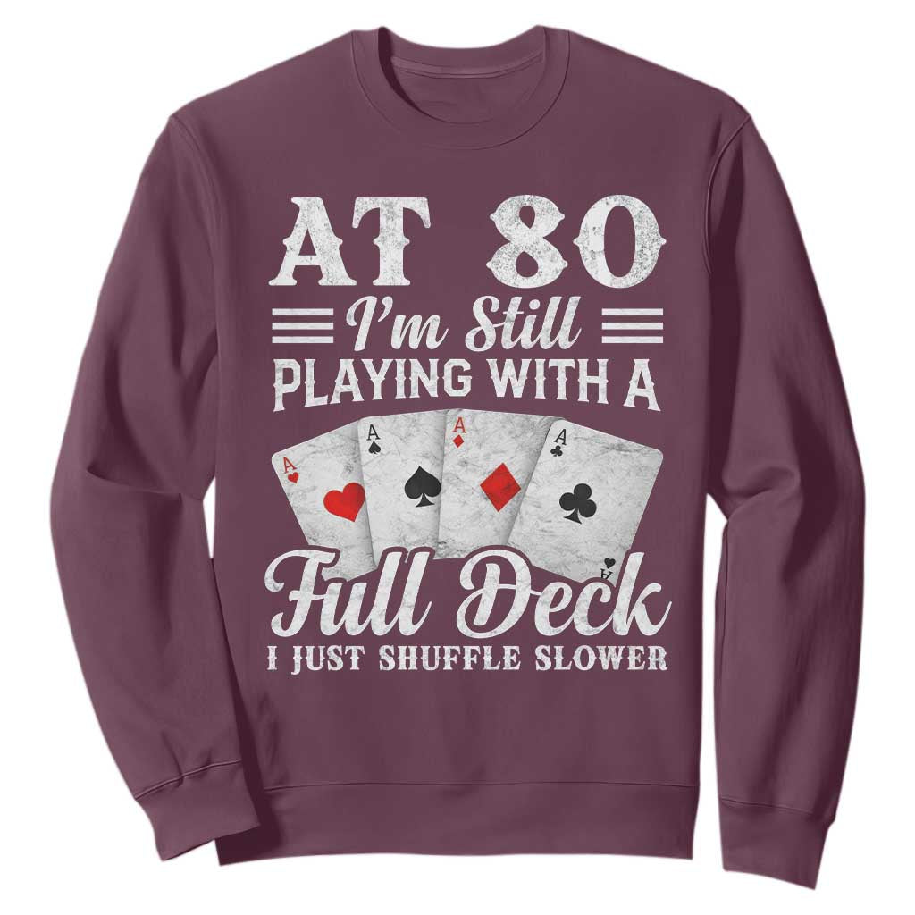 80th Birthday Poker Lover Sweatshirt At 80 I Am Still Playing With A Full Deck I Just Shuffle Slower TS11 Maroon Print Your Wear