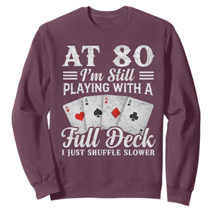 80th Birthday Poker Lover Sweatshirt At 80 I Am Still Playing With A Full Deck I Just Shuffle Slower TS11 Maroon Print Your Wear
