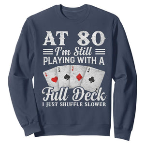 80th Birthday Poker Lover Sweatshirt At 80 I Am Still Playing With A Full Deck I Just Shuffle Slower TS11 Navy Print Your Wear