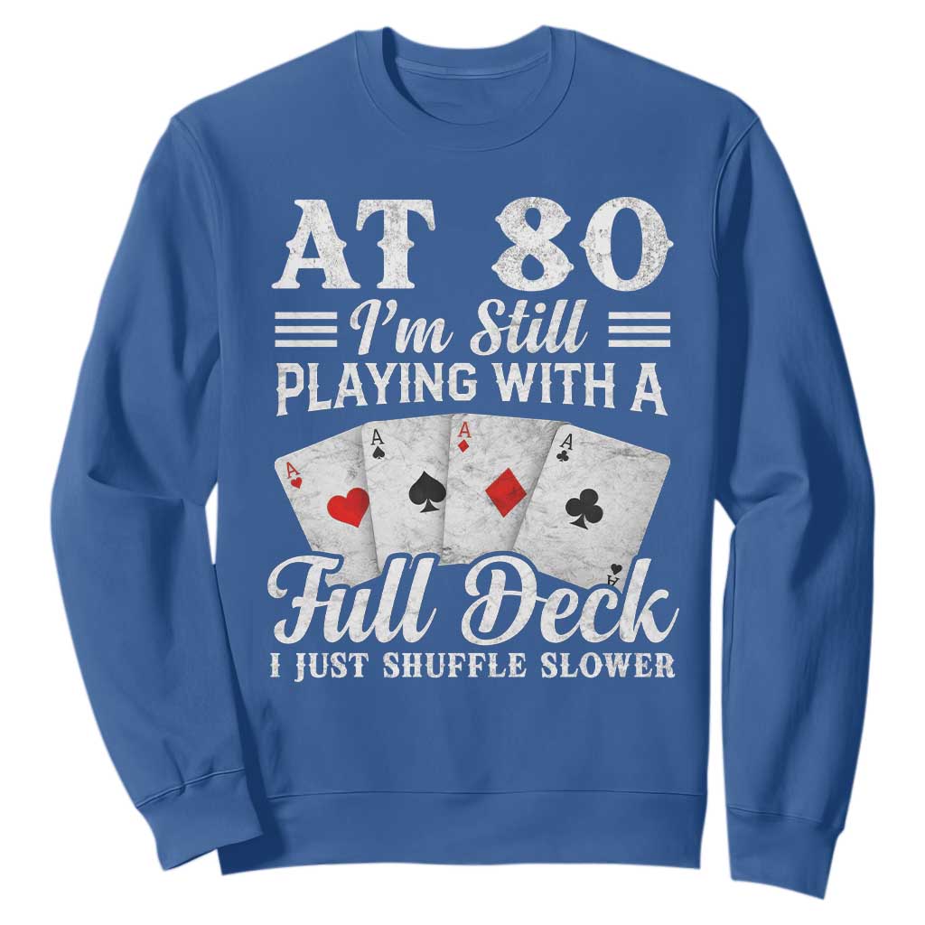 80th Birthday Poker Lover Sweatshirt At 80 I Am Still Playing With A Full Deck I Just Shuffle Slower TS11 Royal Blue Print Your Wear