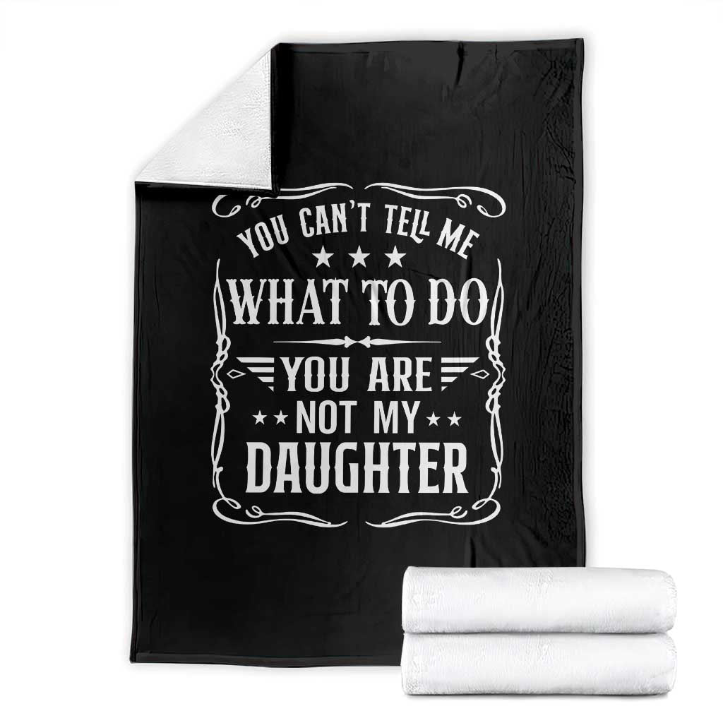 You Cant Tell Me What To Do You Are Not My Daughter Throw Blanket Funny Girl Dad Fathers Day Gifts TS11 Black Print Your Wear