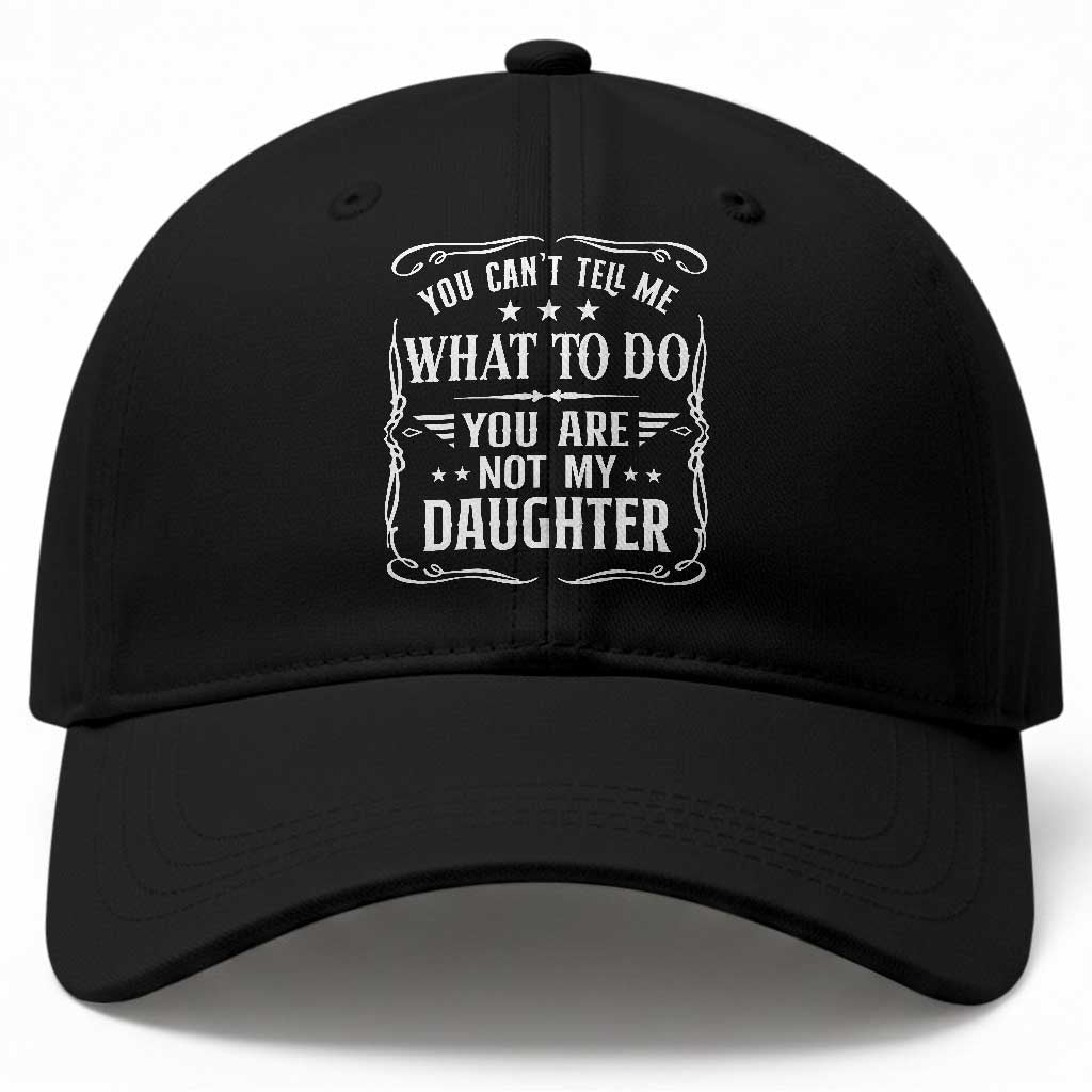 You Cant Tell Me What To Do You Are Not My Daughter Baseball Cap Funny Girl Dad Fathers Day Gifts TS11 Print Your Wear