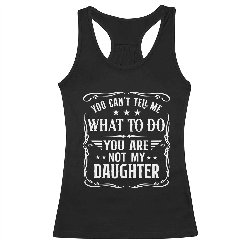 You Cant Tell Me What To Do You Are Not My Daughter Racerback Tank Top Funny Girl Dad Fathers Day Gifts TS11 Black Print Your Wear