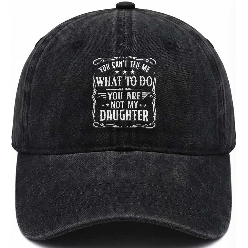 You Cant Tell Me What To Do You Are Not My Daughter Washed Cotton Baseball Cap Funny Girl Dad Fathers Day Gifts TS11 Print Your Wear