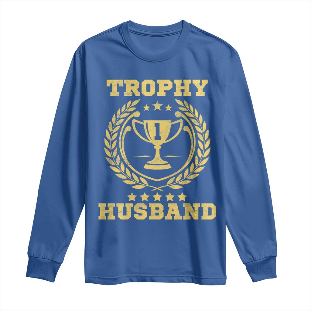 Trophy Husband Long Sleeve Shirt Funny Hubby Groom Humor Marriage Anniversary TS11 Royal Blue Print Your Wear