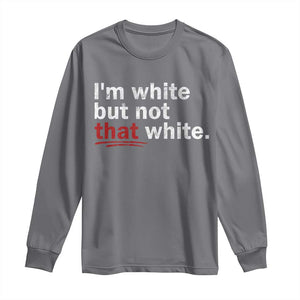 I'm White But Not That White Long Sleeve Shirt Funny Meme Quote TS11 Charcoal Print Your Wear