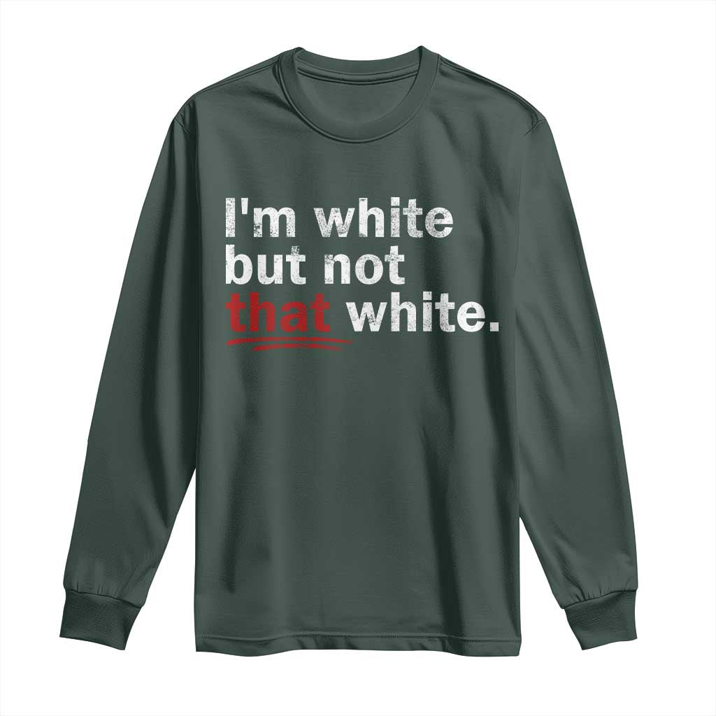 I'm White But Not That White Long Sleeve Shirt Funny Meme Quote TS11 Dark Forest Green Print Your Wear