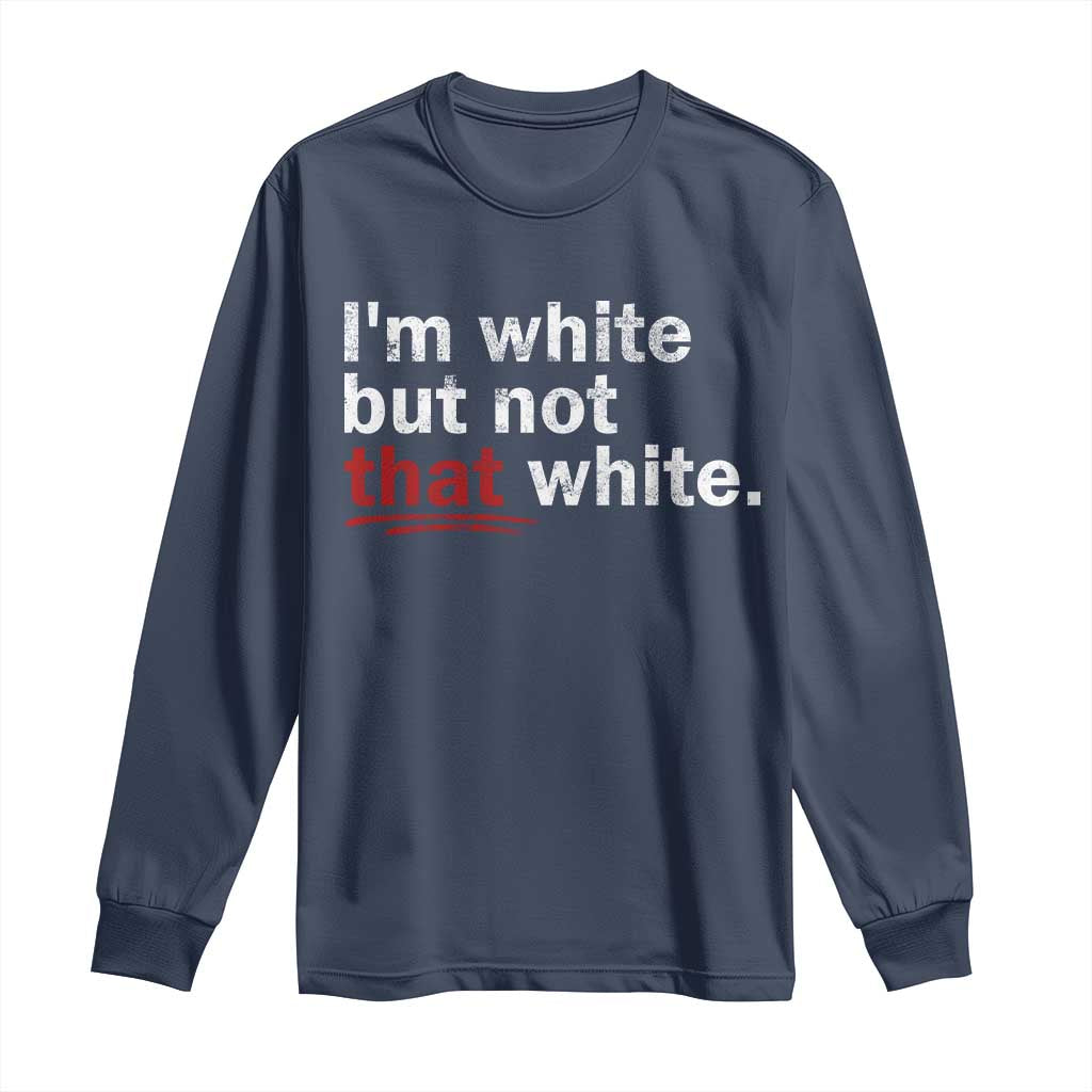 I'm White But Not That White Long Sleeve Shirt Funny Meme Quote TS11 Navy Print Your Wear