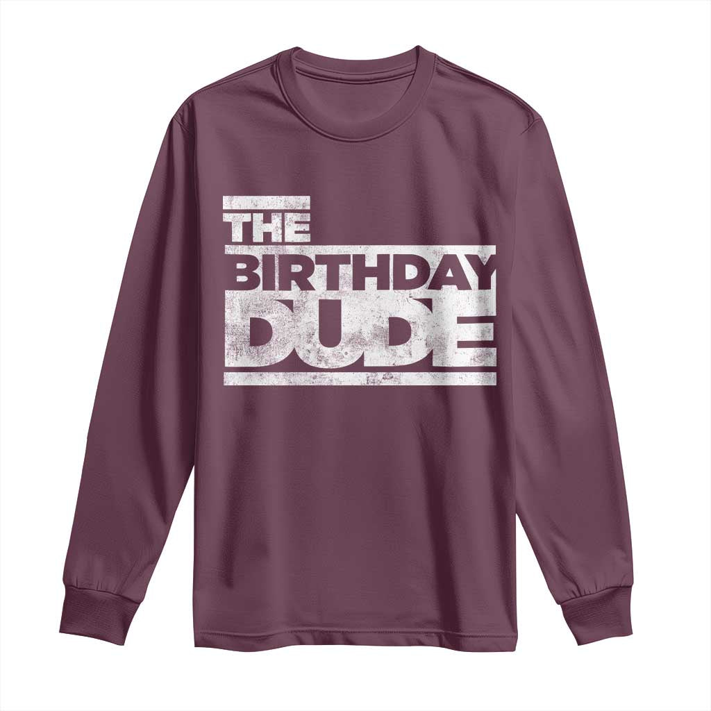 The Birthday Dude Long Sleeve Shirt Funny Birthday Guy Gift TS11 Maroon Print Your Wear