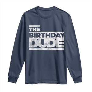The Birthday Dude Long Sleeve Shirt Funny Birthday Guy Gift TS11 Navy Print Your Wear