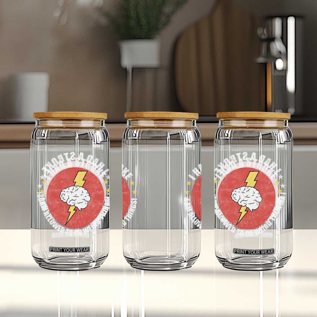 I Had A Stroke I Am Allowed To Do Weird Things Glass Can TS11 Print Your Wear