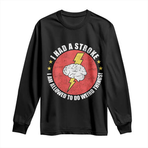 I Had A Stroke I Am Allowed To Do Weird Things Long Sleeve Shirt TS11 Black Print Your Wear