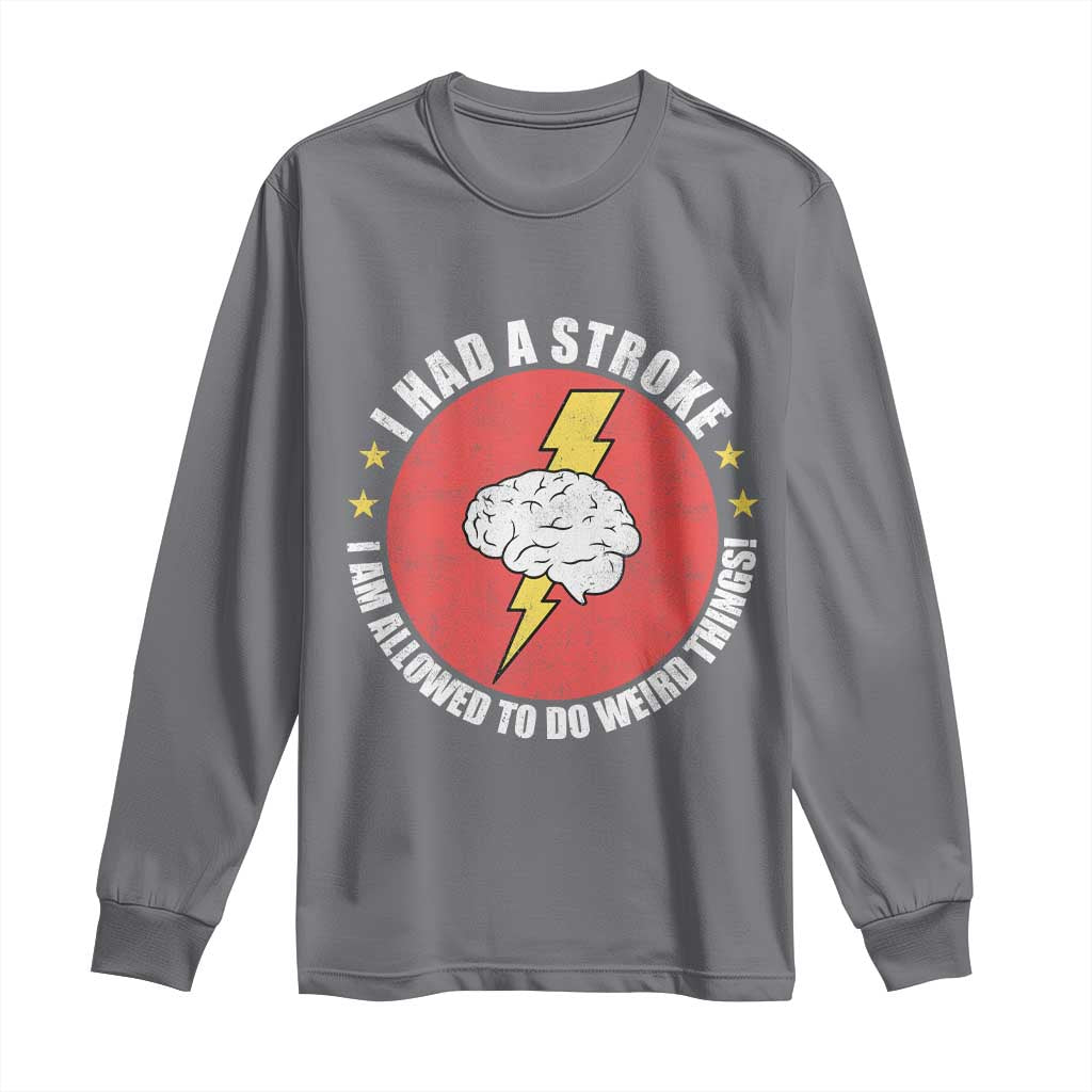 I Had A Stroke I Am Allowed To Do Weird Things Long Sleeve Shirt TS11 Charcoal Print Your Wear