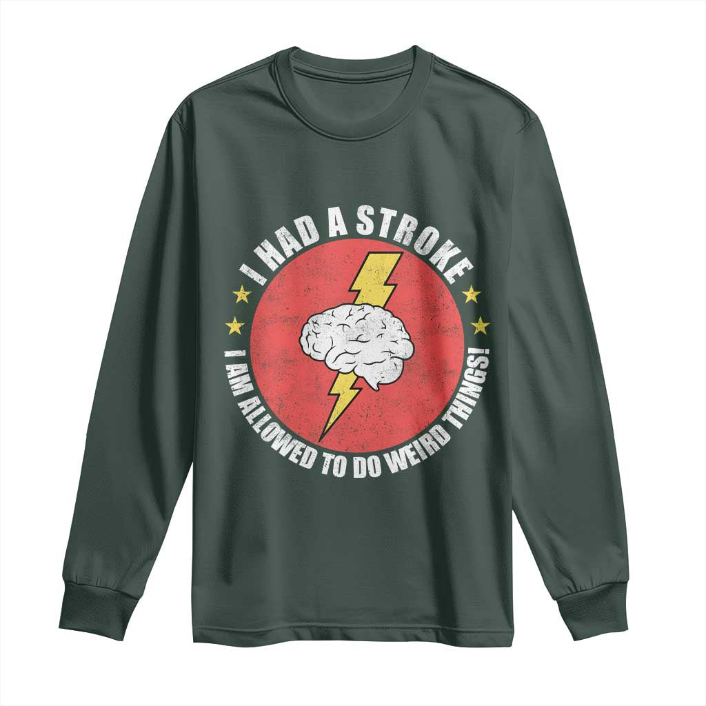 I Had A Stroke I Am Allowed To Do Weird Things Long Sleeve Shirt TS11 Dark Forest Green Print Your Wear