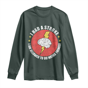 I Had A Stroke I Am Allowed To Do Weird Things Long Sleeve Shirt TS11 Dark Forest Green Print Your Wear
