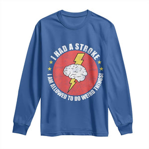 I Had A Stroke I Am Allowed To Do Weird Things Long Sleeve Shirt TS11 Royal Blue Print Your Wear