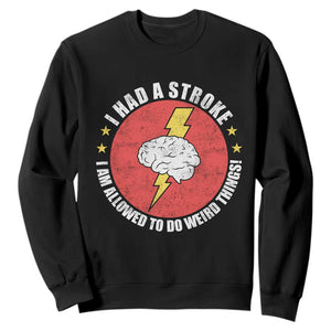 I Had A Stroke I Am Allowed To Do Weird Things Sweatshirt TS11 Black Print Your Wear