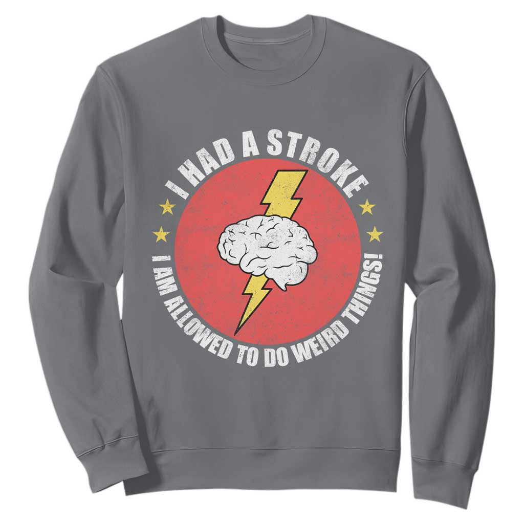 I Had A Stroke I Am Allowed To Do Weird Things Sweatshirt TS11 Charcoal Print Your Wear