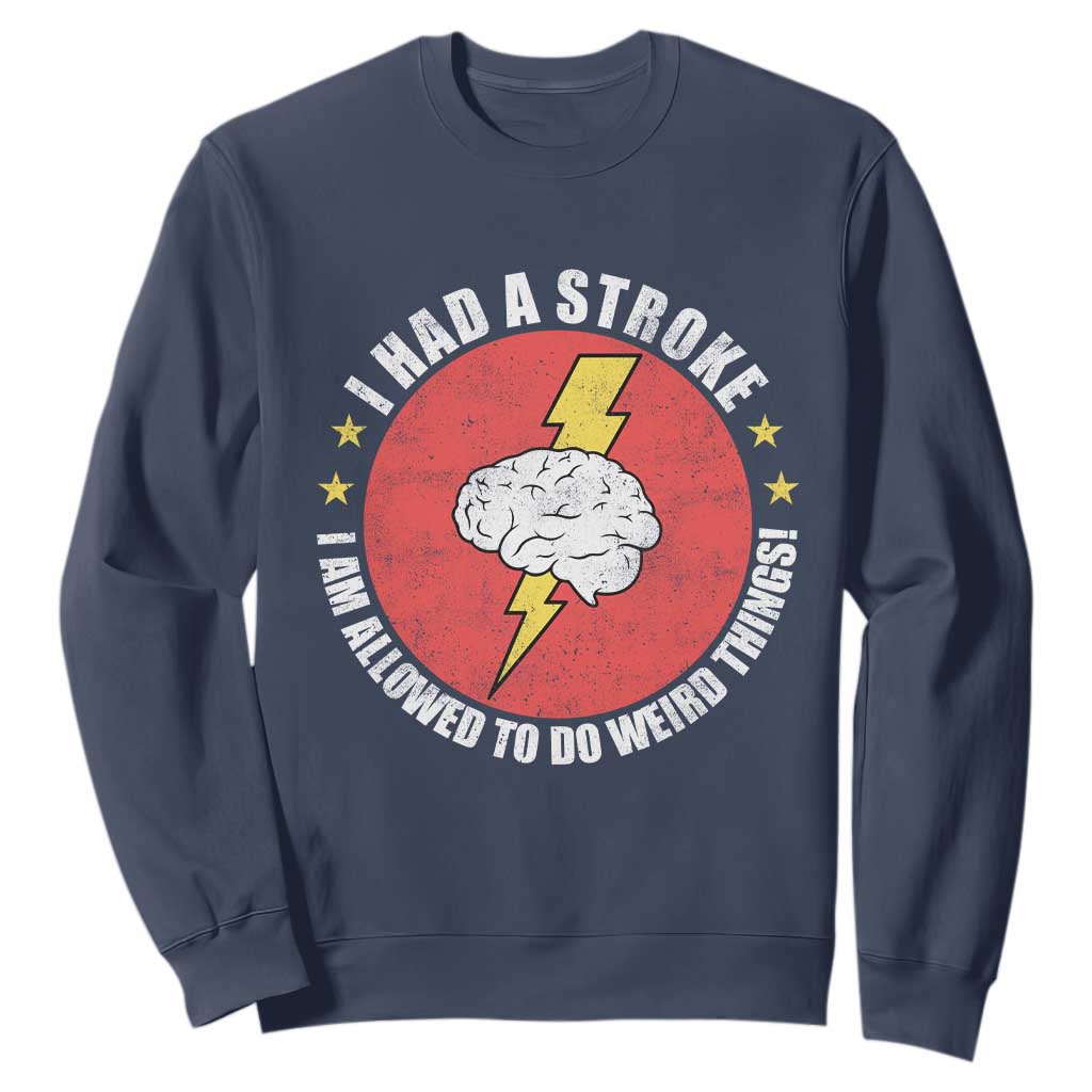 I Had A Stroke I Am Allowed To Do Weird Things Sweatshirt TS11 Navy Print Your Wear