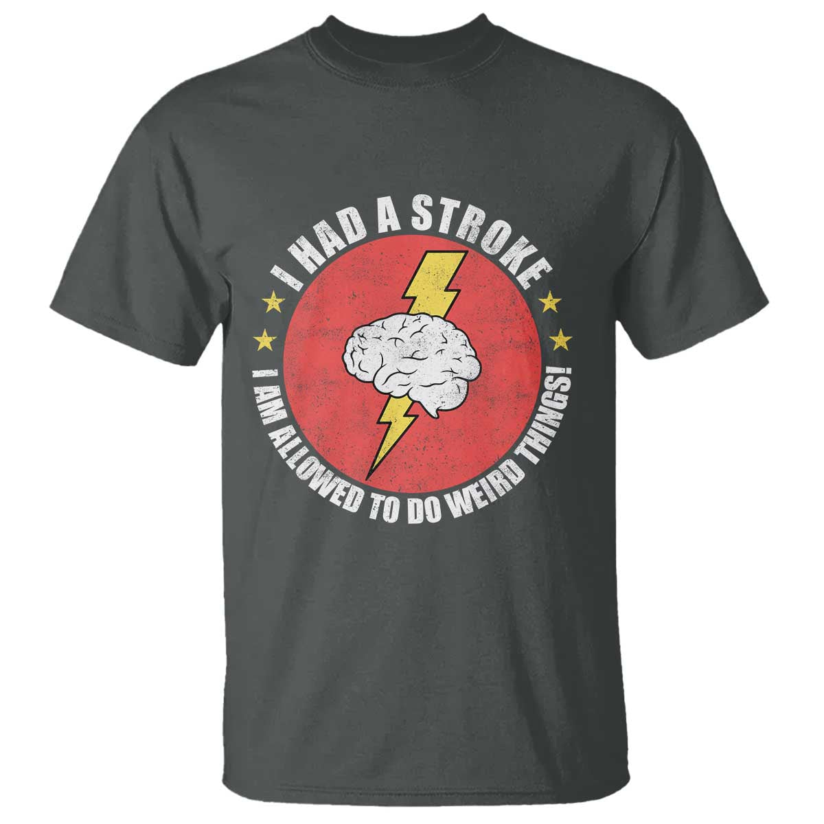 I Had A Stroke I Am Allowed To Do Weird Things T Shirt TS11 Dark Heather Print Your Wear