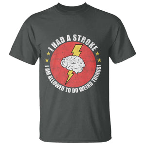 I Had A Stroke I Am Allowed To Do Weird Things T Shirt TS11 Dark Heather Print Your Wear