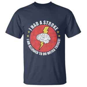 I Had A Stroke I Am Allowed To Do Weird Things T Shirt TS11 Navy Print Your Wear
