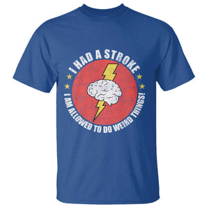 I Had A Stroke I Am Allowed To Do Weird Things T Shirt TS11 Royal Blue Print Your Wear