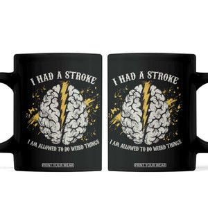 I Had A Stroke I Am Allowed To Do Weird Things Coffee Mug Stroke Survivors TS11 Black Print Your Wear