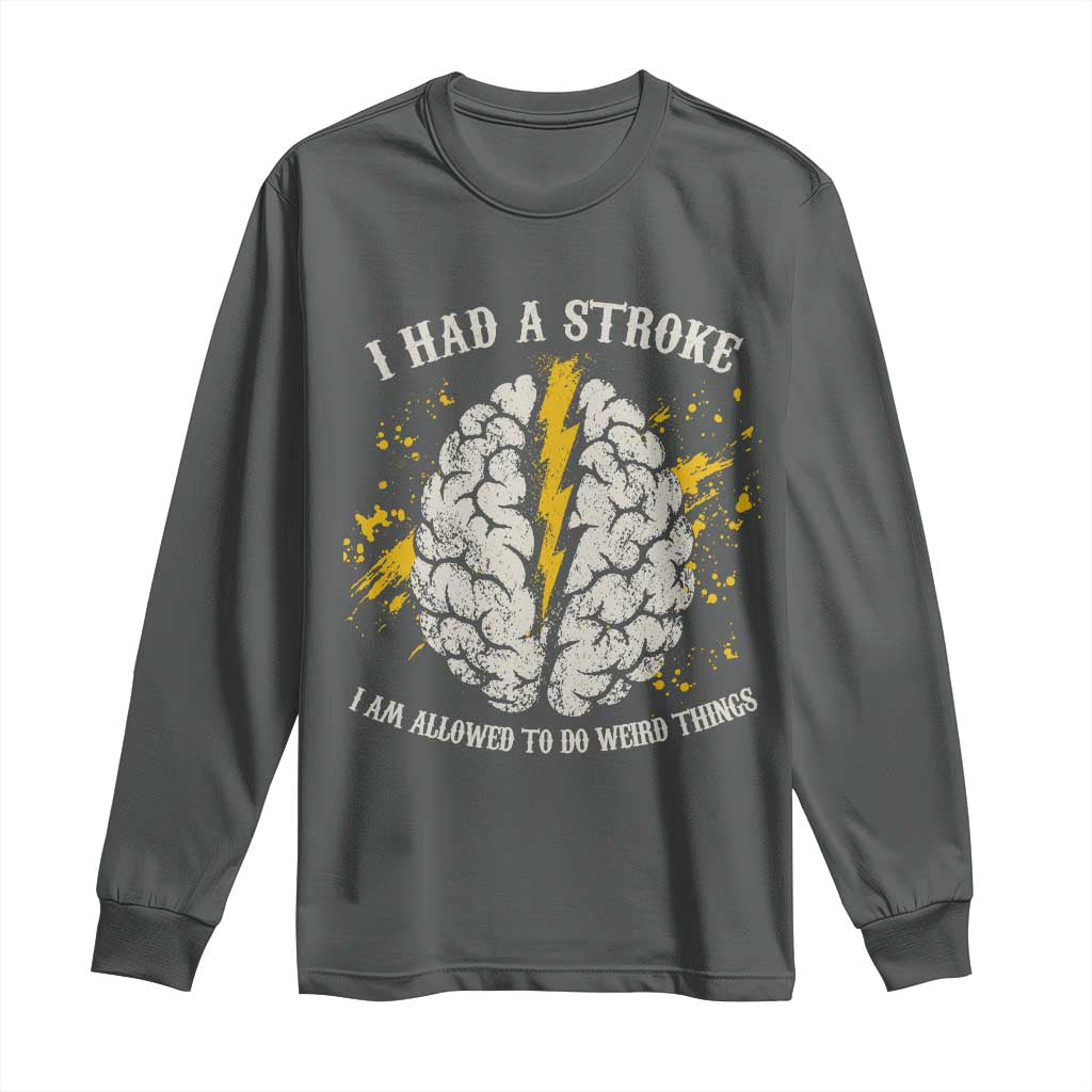 I Had A Stroke I Am Allowed To Do Weird Things Long Sleeve Shirt Stroke Survivors TS11 Dark Heather Print Your Wear