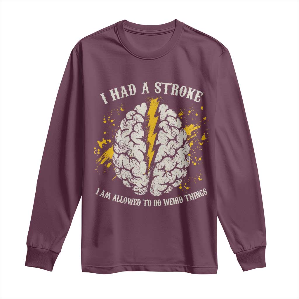 I Had A Stroke I Am Allowed To Do Weird Things Long Sleeve Shirt Stroke Survivors TS11 Maroon Print Your Wear