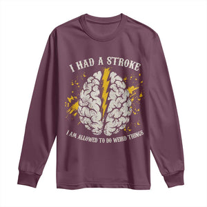 I Had A Stroke I Am Allowed To Do Weird Things Long Sleeve Shirt Stroke Survivors TS11 Maroon Print Your Wear