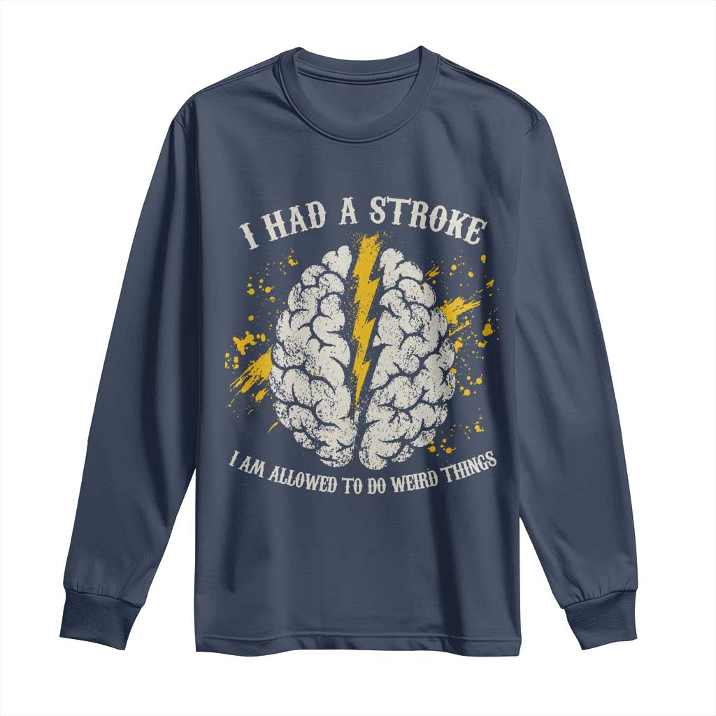 I Had A Stroke I Am Allowed To Do Weird Things Long Sleeve Shirt Stroke Survivors TS11 Navy Print Your Wear