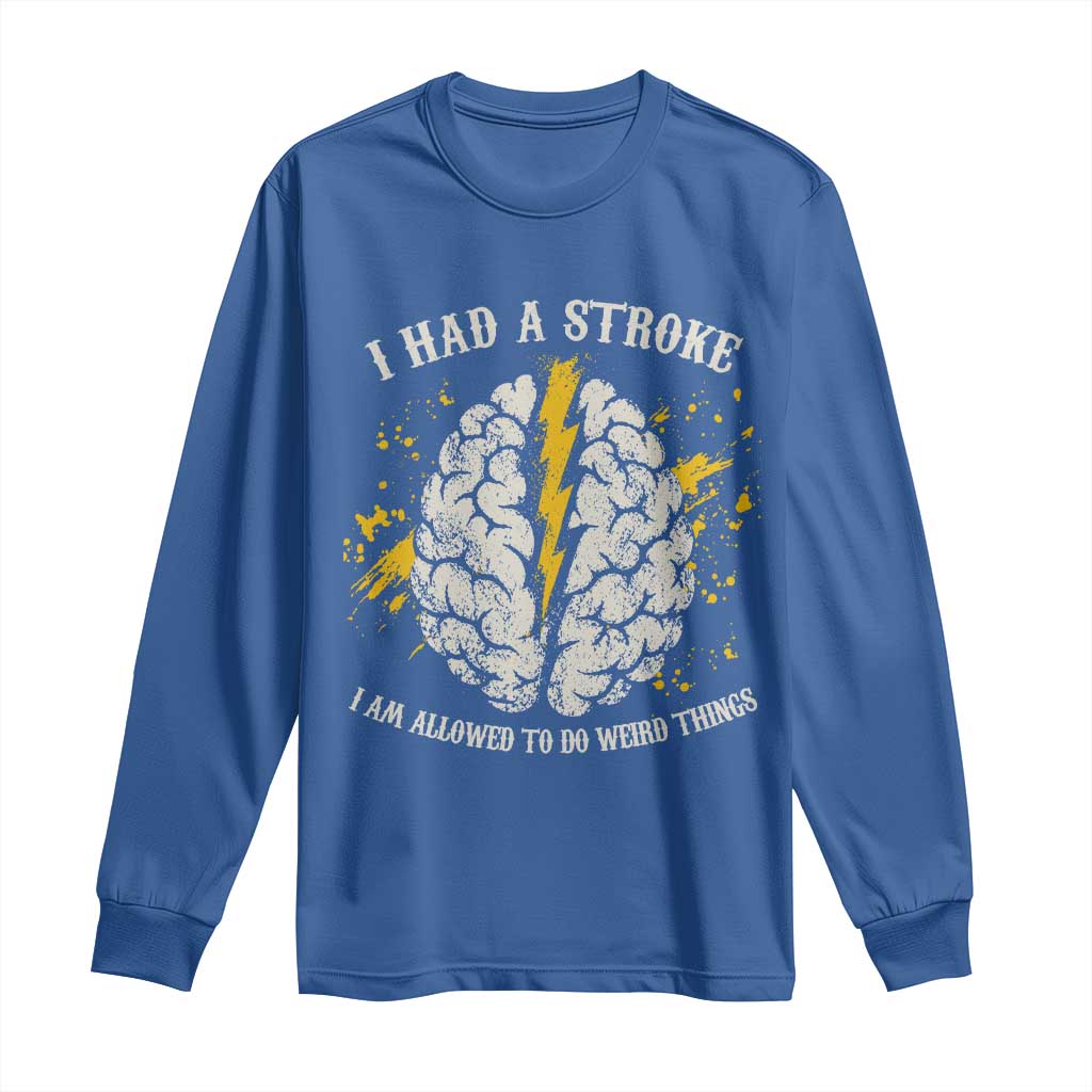 I Had A Stroke I Am Allowed To Do Weird Things Long Sleeve Shirt Stroke Survivors TS11 Royal Blue Print Your Wear