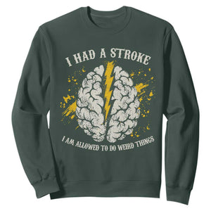 I Had A Stroke I Am Allowed To Do Weird Things Sweatshirt Stroke Survivors TS11 Dark Forest Green Print Your Wear