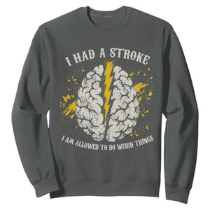 I Had A Stroke I Am Allowed To Do Weird Things Sweatshirt Stroke Survivors TS11 Dark Heather Print Your Wear