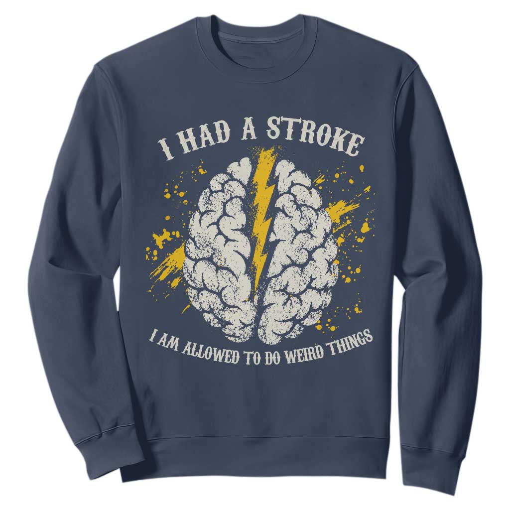 I Had A Stroke I Am Allowed To Do Weird Things Sweatshirt Stroke Survivors TS11 Navy Print Your Wear