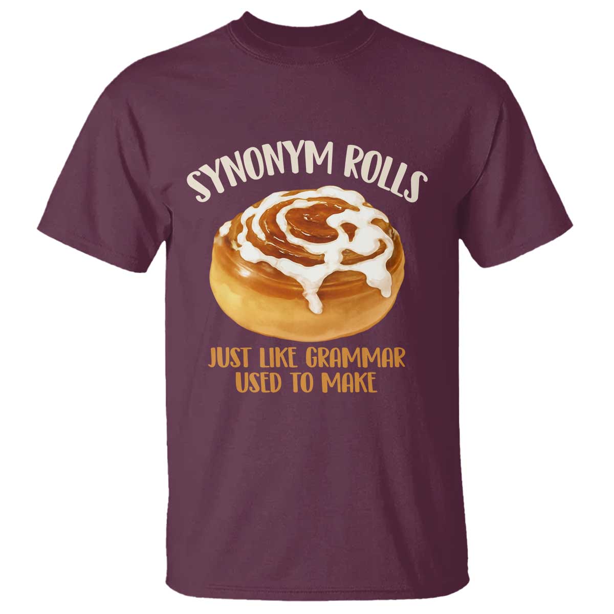 Funny Synonym Rolls Just Like Grammar Used To Make T Shirt Cinnamon Rolls Grammar Pun TS11 Maroon Print Your Wear