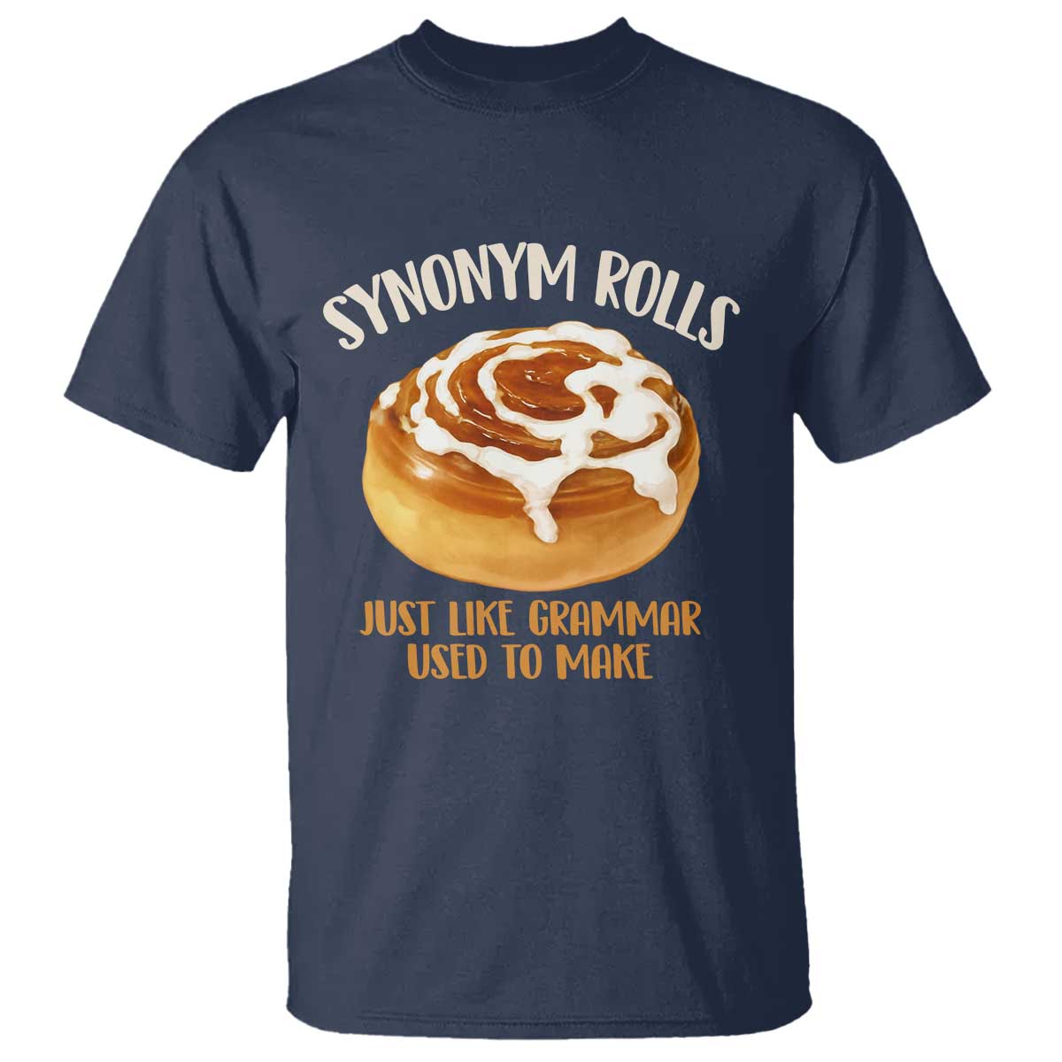Funny Synonym Rolls Just Like Grammar Used To Make T Shirt Cinnamon Rolls Grammar Pun TS11 Navy Print Your Wear