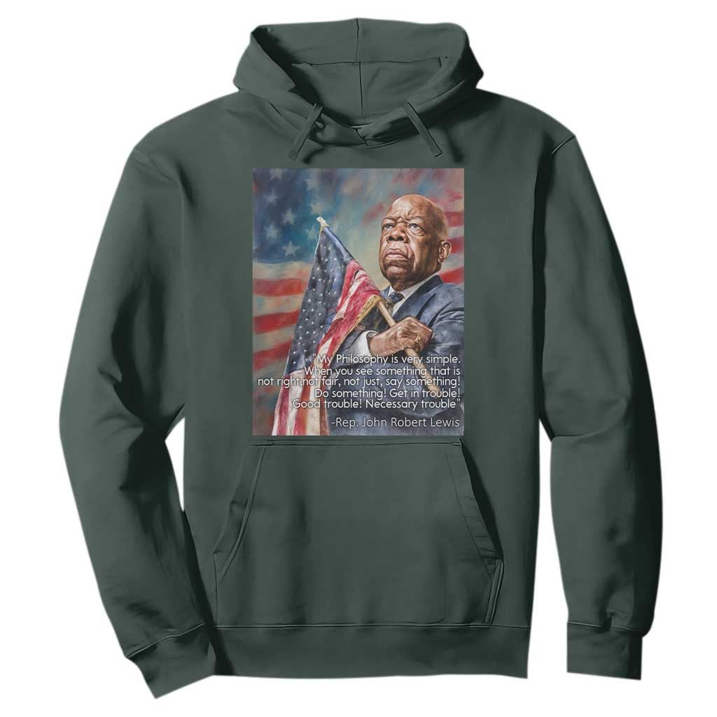 John Lewis Hoodie My Philosophy Is Very Simple Get In Good Trouble Necessary Trouble TS11 Dark Forest Green Print Your Wear