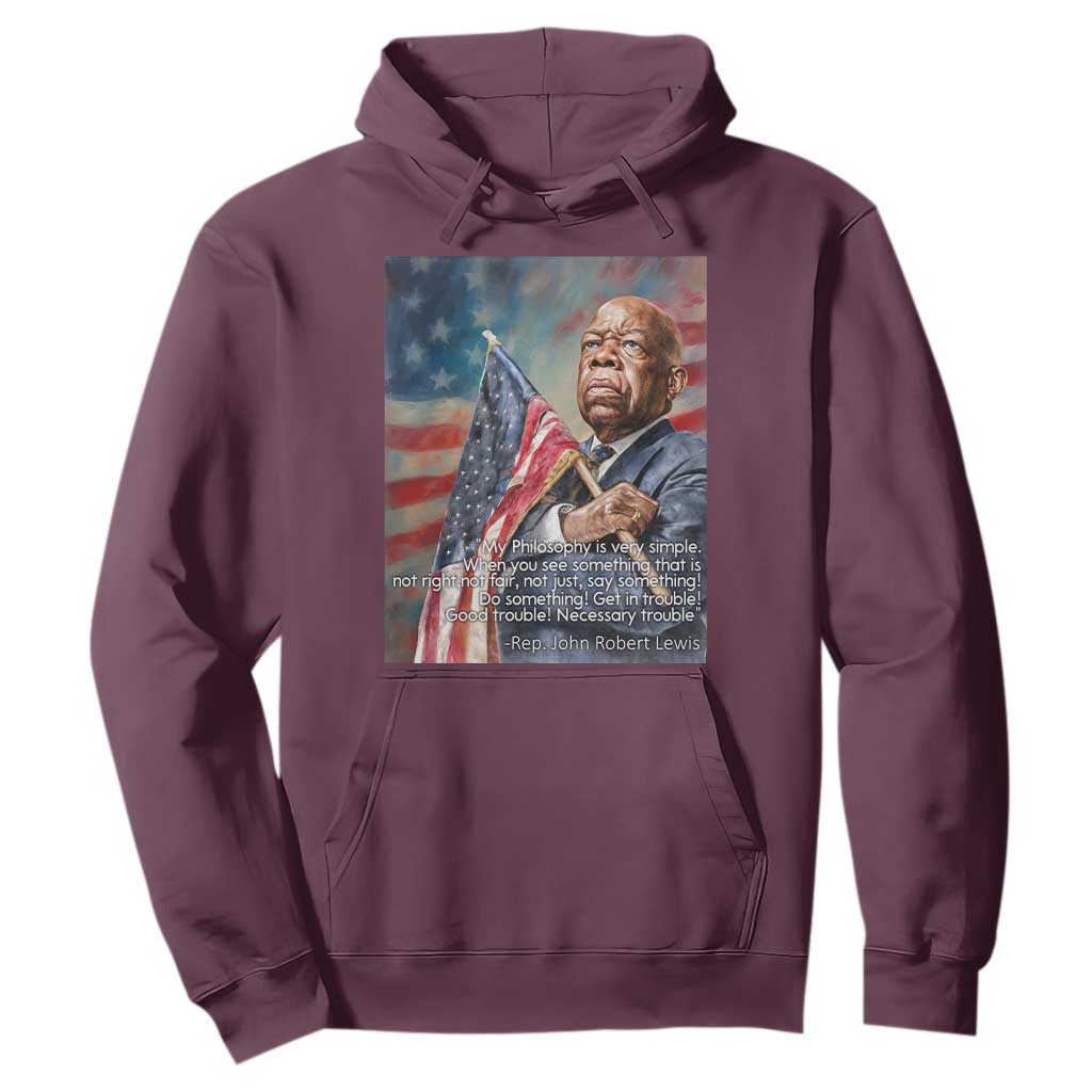 John Lewis Hoodie My Philosophy Is Very Simple Get In Good Trouble Necessary Trouble TS11 Maroon Print Your Wear