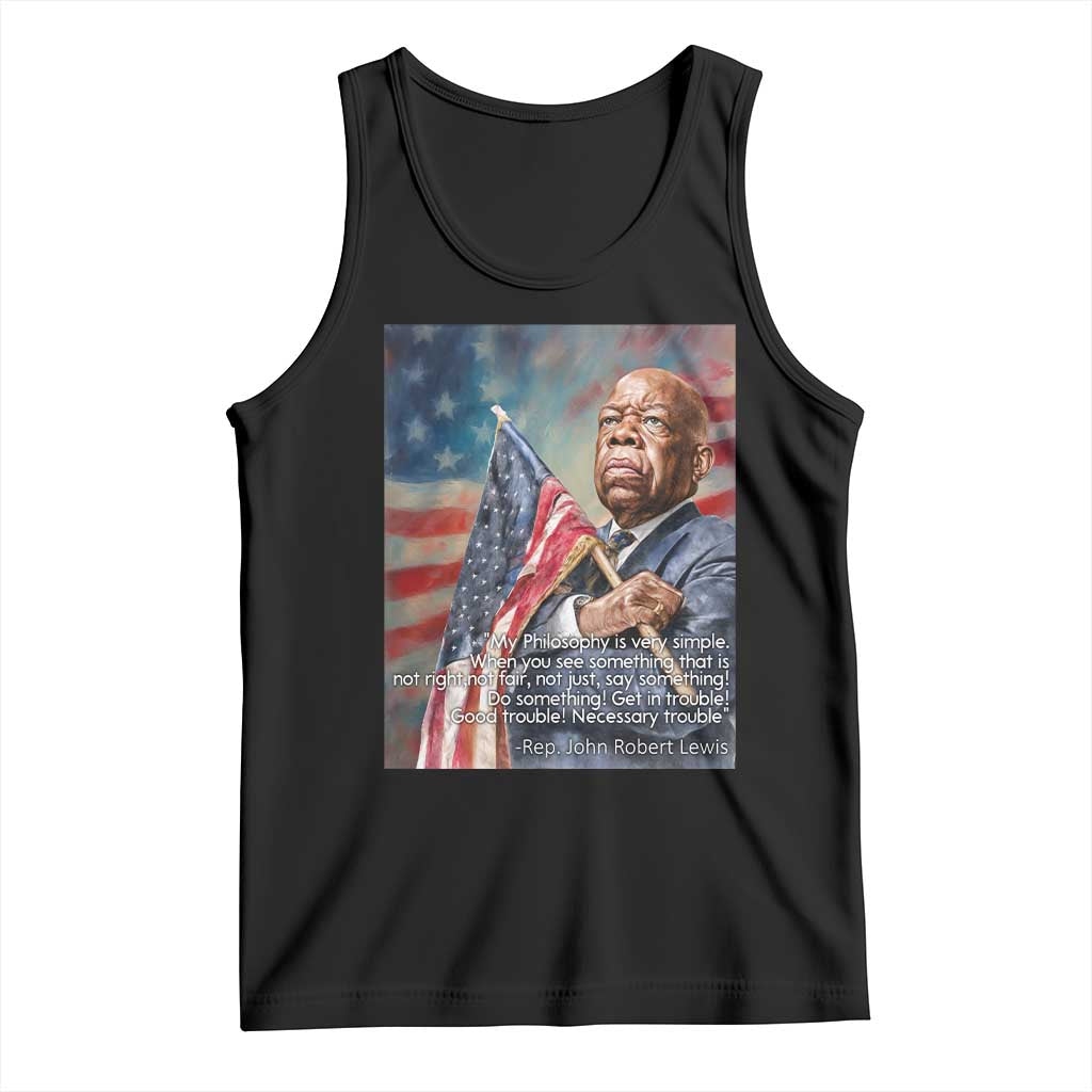 John Lewis Tank Top My Philosophy Is Very Simple Get In Good Trouble Necessary Trouble TS11 Black Print Your Wear