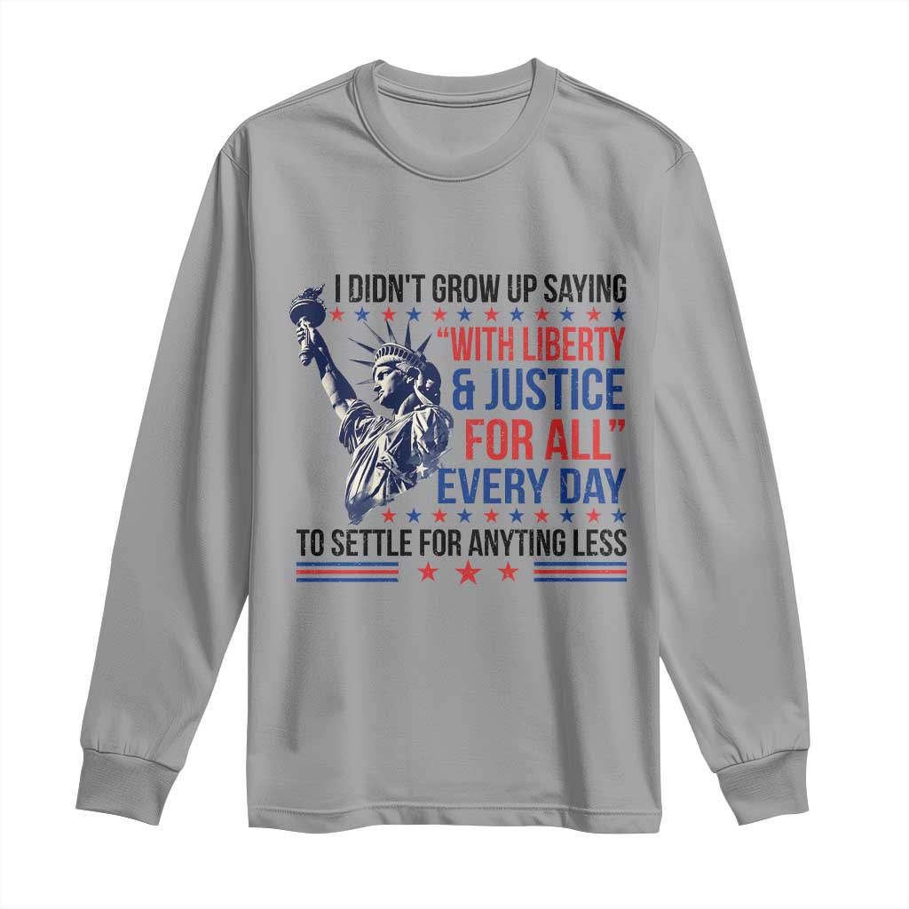 Funny I Didn't Grow Up Saying With Liberty And Justice For All Long Sleeve Shirt TS11 Sport Gray Print Your Wear