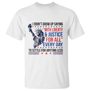 Funny I Didn't Grow Up Saying With Liberty And Justice For All T Shirt TS11 White Print Your Wear