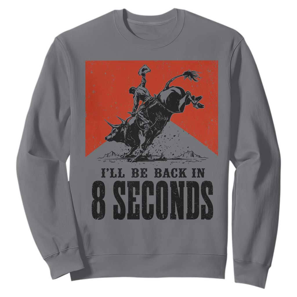 Funny Bull Rider Sweatshirt I'll Be Back In 8 Seconds Bull Riding Rodeo TS11 Charcoal Print Your Wear