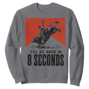 Funny Bull Rider Sweatshirt I'll Be Back In 8 Seconds Bull Riding Rodeo TS11 Charcoal Print Your Wear