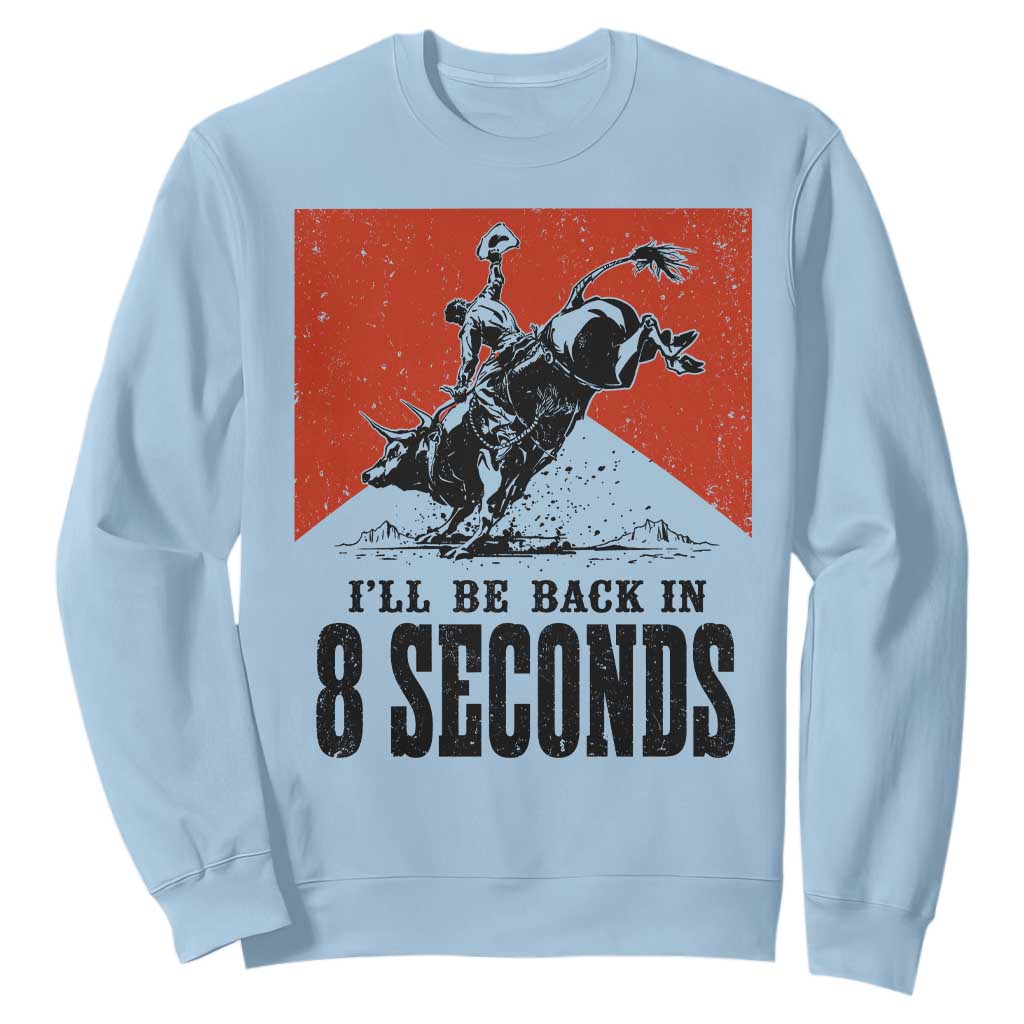 Funny Bull Rider Sweatshirt I'll Be Back In 8 Seconds Bull Riding Rodeo TS11 Light Blue Print Your Wear
