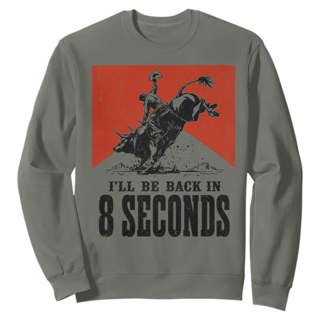 Funny Bull Rider Sweatshirt I'll Be Back In 8 Seconds Bull Riding Rodeo TS11 Military Green Print Your Wear
